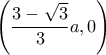 \left(\dfrac{3-\sqrt{3}}{3}a, 0\right) \left(\dfrac{3-\sqrt{3}}{3}a, 0\right)