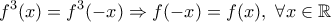\displaystyle{f^3(x)=f^3(-x) \Rightarrow f(-x)=f(x),\ \forall x \in \Bbb{R}}