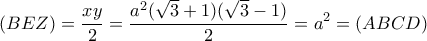 \displaystyle (BEZ) = \frac{{xy}}{2} = \frac{{{a^2}(\sqrt 3  + 1)(\sqrt 3  - 1)}}{2} = {a^2} = (ABCD)