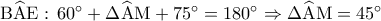 {\rm B}\widehat {\rm A}{\rm E}:\,{60^ \circ } + \Delta \widehat {\rm A}{\rm M} + {75^ \circ } = {180^ \circ } \Rightarrow \Delta \widehat {\rm A}{\rm M} = {45^ \circ }