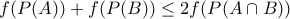 \displaystyle{f(P(A))+f(P(B))\leq 2f(P(A \cap B))}