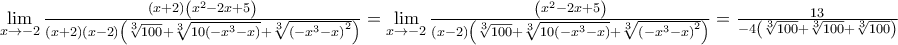 \displaystyle{\mathop {\lim }\limits_{x \to  - 2} \tfrac{{\left( {x + 2} \right)\left( {{x^2} - 2x + 5} \right)}}{{\left( {x + 2} \right)\left( {x - 2} \right)\left( {\sqrt[3]{{100}} + \sqrt[3]{{10\left( { - {x^3} - x} \right)}} + \sqrt[3]{{{{\left( { - {x^3} - x} \right)}^2}}}} \right)}} = \mathop {\lim }\limits_{x \to  - 2} \tfrac{{\left( {{x^2} - 2x + 5} \right)}}{{\left( {x - 2} \right)\left( {\sqrt[3]{{100}} + \sqrt[3]{{10\left( { - {x^3} - x} \right)}} + \sqrt[3]{{{{\left( { - {x^3} - x} \right)}^2}}}} \right)}} = \tfrac{{13}}{{ - 4\left( {\sqrt[3]{{100}} + \sqrt[3]{{100}} + \sqrt[3]{{100}}} \right)}}}