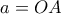 a = OA