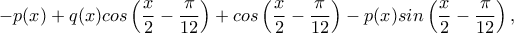 \displaystyle-p(x)+q(x)cos\left(\dfrac{x}{2}-\frac{\pi}{12}\right)+cos\left(\dfrac{x}{2}-\frac{\pi}{12}\right)-p(x)sin\left(\dfrac{x}{2}-\frac{\pi}{12}\right),
