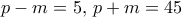 p-m=5, \, p+m= 45