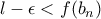 l-\epsilon < f(b_n)