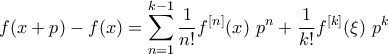 \displaystyle f(x+p) - f(x) = \sum_{n=1}^{k-1} \frac{1}{n!} f^{[n]}(x) \ p^n + \frac{1}{k!} f^{[k]} ( \xi ) \ p^k