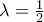 \lambda = \frac{1}{2}