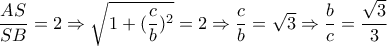 \dfrac{AS}{SB}=2 \Rightarrow \sqrt{1+ (\dfrac{c}{b})^2 }= 2 \Rightarrow \dfrac{c}{b}= \sqrt{3} \Rightarrow \dfrac{b}{c}= \dfrac{ \sqrt{3} }{3} \dfrac{AS}{SB}=2 \Rightarrow \sqrt{1+ (\dfrac{c}{b})^2 }= 2 \Rightarrow \dfrac{c}{b}= \sqrt{3} \Rightarrow \dfrac{b}{c}= \dfrac{ \sqrt{3} }{3}