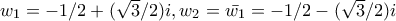 w_1=-1/2+(\sqrt{3}/2)i, w_2=\bar {w_1}=-1/2-(\sqrt{3}/2)i
