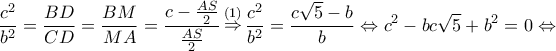 \displaystyle \frac{{{c^2}}}{{{b^2}}} = \frac{{BD}}{{CD}} = \frac{{BM}}{{MA}} = \frac{{c - \frac{{AS}}{2}}}{{\frac{{AS}}{2}}}\mathop  \Rightarrow \limits^{(1)} \frac{{{c^2}}}{{{b^2}}} = \frac{{c\sqrt 5  - b}}{b} \Leftrightarrow {c^2} - bc\sqrt 5  + {b^2} = 0 \Leftrightarrow 