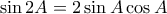 \displaystyle{\sin 2A=2\sin A\cos A}