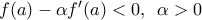 f(a)-\alpha {f}'(a)<0,\,\,\,\alpha >0