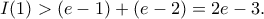 \displaystyle  
I(1)>(e-1)+(e-2)=2e-3. 
