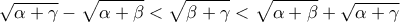 \displaystyle{\sqrt {\alpha  + \gamma }  - \sqrt {\alpha  + \beta }  < \sqrt {\beta  + \gamma }  < \sqrt {\alpha  + \beta }  + \sqrt {\alpha  + \gamma }}