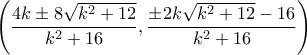 \displaystyle{\left( \dfrac{4k \pm 8\sqrt{k^2 + 12}}{k^2 + 16}, \dfrac{\pm 2k\sqrt{k^2 + 12} - 16}{k^2 + 16} \right)}