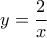 y=\dfrac{2}{x}