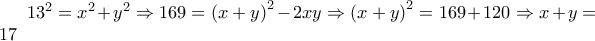 {13^2} = {x^2} + {y^2} \Rightarrow 169 = {\left( {x + y} \right)^2} - 2xy \Rightarrow {\left( {x + y} \right)^2} = 169 + 120 \Rightarrow x + y = 17