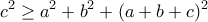 \displaystyle{c^2\geq a^2+b^2+(a+b+c)^2}