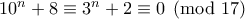 10^n+8\equiv 3^n+2\equiv 0 \pmod{17} 10^n+8\equiv 3^n+2\equiv 0 \pmod{17}
