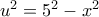 u^{2} = 5^{2}-x^{2}