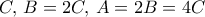 C,\, B= 2C,\, A= 2B=4C