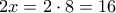 \displaystyle{2x=2\cdot 8=16}