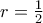 r=\frac{1}{2}
