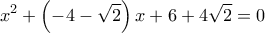 \displaystyle{{{x}^{2}}+\left( -4-\sqrt{2} \right)x+6+4\sqrt{2}=0}