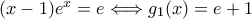 (x - 1)e^x = e \Longleftrightarrow g_1(x) = e + 1