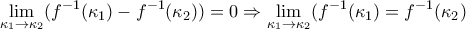 \displaystyle{ 
\mathop {\lim }\limits_{\kappa _1  \to \kappa _2 } (f^{ - 1} (\kappa _1 ) - f^{ - 1} (\kappa _2 )) = 0 \Rightarrow \mathop {\lim }\limits_{\kappa _1  \to \kappa _2 } (f^{ - 1} (\kappa _1 ) = f^{ - 1} (\kappa _2 ) 
}