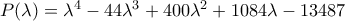 P(\lambda)= \lambda^4-44\lambda^3+400\lambda^2+1084\lambda-13487