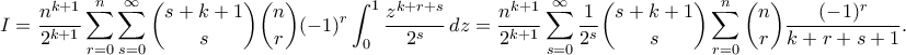 \displaystyle{ I = \frac{n^{k+1}}{2^{k+1}} \sum_{r=0}^n\sum_{s=0}^{\infty} \binom{s+k+1}{s} \binom{n}{r}(-1)^r \int_0^1  \frac{z^{k+r+s}}{2^s} \, dz = \frac{n^{k+1}}{2^{k+1}} \sum_{s=0}^{\infty} \frac{1}{2^s}\binom{s+k+1}{s} \sum_{r=0}^n \binom{n}{r}\frac{(-1)^r}{k+r+s+1} .}