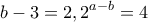 \displaystyle{b-3=2 , 2^{a-b}=4}