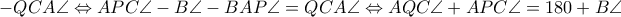 -QCA\angle \Leftrightarrow APC\angle-B\angle-BAP\angle=QCA\angle \Leftrightarrow AQC\angle+APC\angle=180+B\angle -QCA\angle \Leftrightarrow APC\angle-B\angle-BAP\angle=QCA\angle \Leftrightarrow AQC\angle+APC\angle=180+B\angle