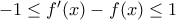 -1 \le f'(x)-f(x)\le 1