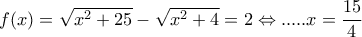 f(x)=\sqrt{x^2+25}- \sqrt{x^2+4}=2 \Leftrightarrow .....x= \dfrac{15}{4} f(x)=\sqrt{x^2+25}- \sqrt{x^2+4}=2 \Leftrightarrow .....x= \dfrac{15}{4}