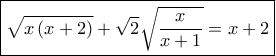\boxed{\sqrt {x\left( {x + 2} \right)}  + \sqrt 2 \sqrt {\frac{x}{{x + 1}}}  = x + 2}