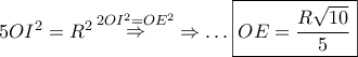 5O{I^2} = {R^2}\mathop  \Rightarrow \limits^{2O{I^2} = O{E^2}}  \Rightarrow  \ldots \boxed{OE = \dfrac{{R\sqrt {10} }}{5}}