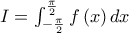 I=\int_{-\frac{\pi }{2}}^{\frac{\pi }{2}}f\left ( x \right )dx