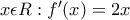 x\epsilon R: f'(x)=2x