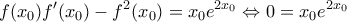 \displaystyle{f(x_0) f'(x_0) - f^2(x_0)=x_0e^{2x_0} \Leftrightarrow 0=x_0e^{2x_0}}