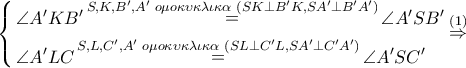 \left\{ \begin{gathered} 
  \angle A'KB'\mathop  = \limits^{S,K,B',A'\,\,o\mu o\kappa \upsilon \kappa \lambda \iota \kappa \alpha \,\,\left( {SK \bot B'K,SA' \bot B'A'} \right)} \angle A'SB' \hfill \\ 
  \angle A'LC\mathop  = \limits^{S,L,C',A'\,\,o\mu o\kappa \upsilon \kappa \lambda \iota \kappa \alpha \,\,\left( {SL \bot C'L,SA' \bot C'A'} \right)} \angle A'SC' \hfill \\  
\end{gathered}  \right.\mathop  \Rightarrow \limits^{\left( 1 \right)}