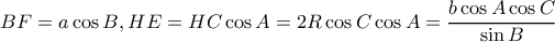 \displaystyle BF = a\cos B,HE = HC\cos A = 2R\cos C\cos A = \frac{{b\cos A\cos C}}{{\sin B}}