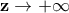 \bf z\rightarrow +\infty