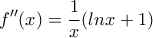 \displaystyle{f''(x)=\frac{1}{x}(lnx+1)}