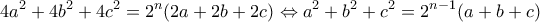 \displaystyle{4a^2+4b^2+4c^2=2^{n}(2a+2b+2c)\Leftrightarrow a^2+b^2+c^2=2^{n-1}(a+b+c)}