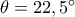 \theta  = 22,5^\circ 
