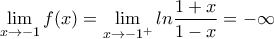 \displaystyle{\lim_{x \rightarrow -1}f(x)= \lim_{x \rightarrow -1^+}ln\frac{1+x}{1-x}=-\infty}
