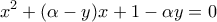 \displaystyle{x^2+(\alpha -y)x+1-\alpha y=0}
